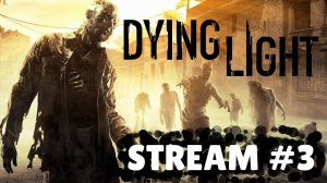 DYING LIGHT СТРИМ #3 ЧАСТЬ 2