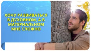 Хочу развиваться в духовном, а в материальном мне сложно