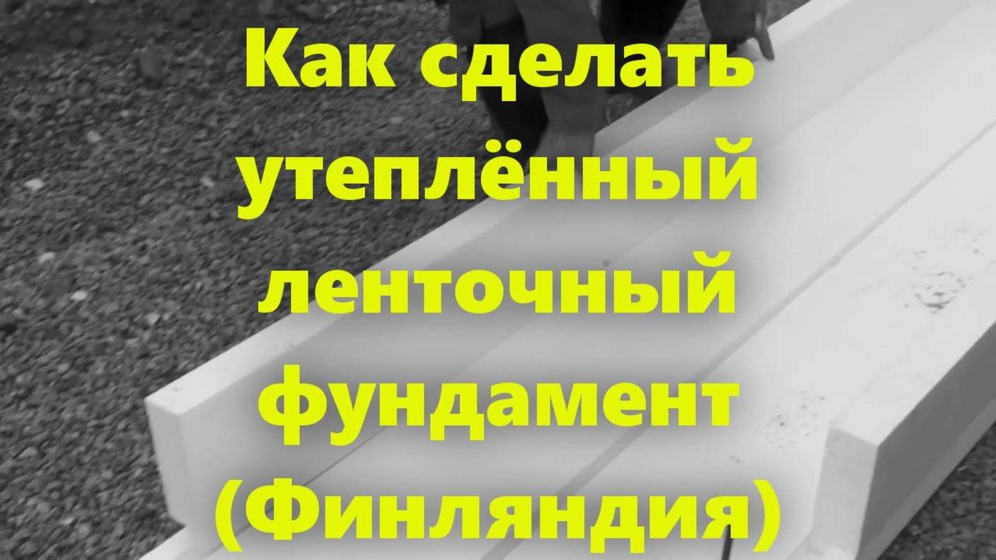 Монолитный правильный ленточный фундамент для дома своими руками в Финляндии.