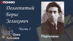 Долгопятый Борис Зеликович.  Часть 1. Проект "Я помню" Артема Драбкина. Партизаны.
