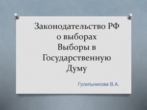 Законодательство РФ о выборах Выборы в Государственную Думу