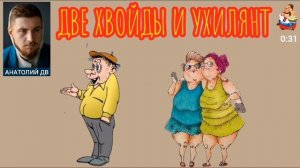 Анатолий ДВ. ДВЕ ХВОЙДЫ И УХИЛЯНТ