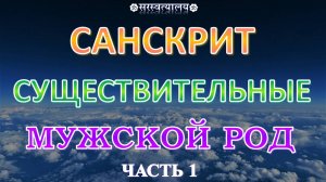 САНСКРИТ. Грамматика 1. Существительные мужского рода, оканчивающиеся на अ