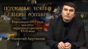 Подземные течения жизни России: революция 1917 года как итог Церковного Раскола. Николай Арутюнов