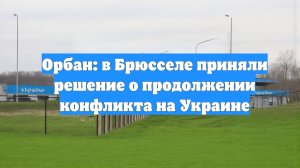 Орбан: в Брюсселе приняли решение о продолжении конфликта на Украине