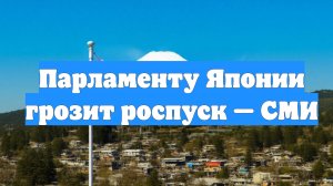 Парламенту Японии грозит роспуск — СМИ