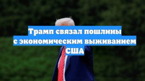 Трамп связал пошлины с экономическим выживанием США