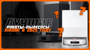 Лучшие роботы-пылесосы Xiaomi в 2025 году | Какой робот-пылесос Сяоми выбрать?