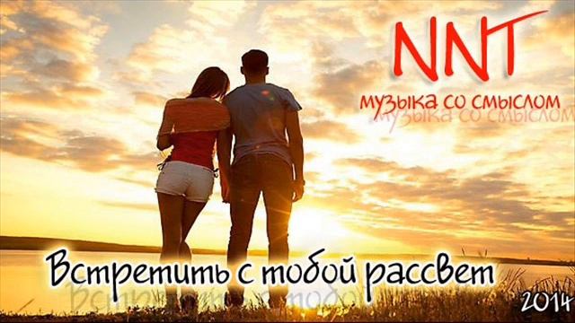 NNT   Музыка со смыслом   - Встретить с тобой рассвет