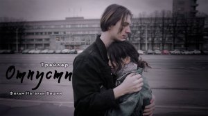 Трейлер фильма "Отпусти". Режиссер Наталья Вишня
