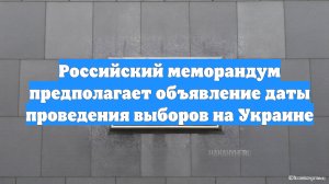 Российский меморандум предполагает объявление даты проведения выборов на Украине