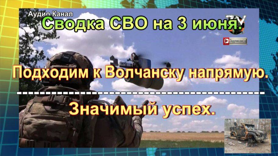 Сводка СВО на  3 июня. ВС РФ продвинулись в районе Волчанска