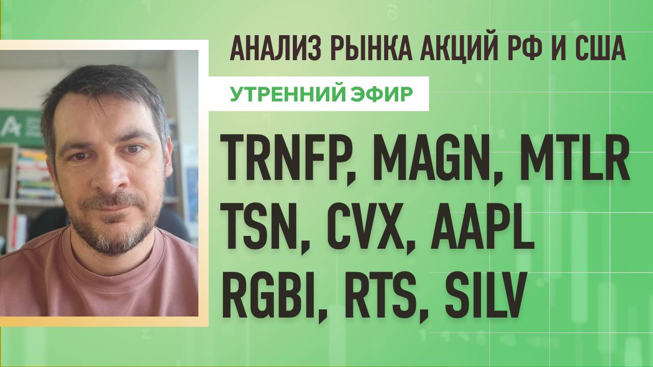 Анализ рынка акций РФ и США/ TRNFP, MAGN, MTLR, TSN, CVX, AAPL/ RGBI, RTS, SILV