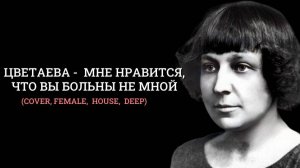 Цветаева -  мне нравится, что вы больны не мной (female,  house,  deep)