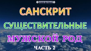 САНСКРИТ. Грамматика 5. Существительные мужского рода, оканчивающиеся на अ, в форме трёх чисел