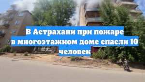 В Астрахани при пожаре в многоэтажном доме спасли 10 человек