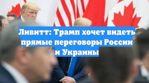 Ливитт: Трамп хочет видеть прямые переговоры России и Украины