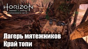 Horizon Forbidden West прохождение Лагерь мятежников Край топи.