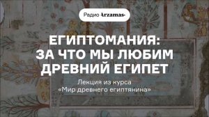Египтомания: за что мы любим Древний Египет | Лекция из курса «Мир древнего египтянина»