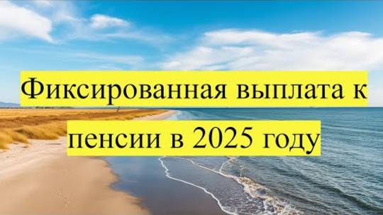Фиксированная выплата к пенсии в 2025 году: размер, надбавки и изменения