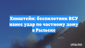 Хинштейн: беспилотник ВСУ нанес удар по частному дому в Рыльске