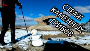 От Джилы-Су до лунной поляны || Мистика каменных грибов