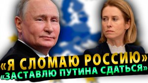 Кая Каллас: «я сломаю Россию и заставлю Путина сдаться»