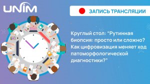 Круглый стол UNIM: "Рутинная биопсия: просто или сложно? Как цифровизация меняет ход патоморфологиче