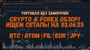 CRYPTO & FOREX Обзор на 03.06.25 -BTC | ATOM | FIL | EUR | JPY и др