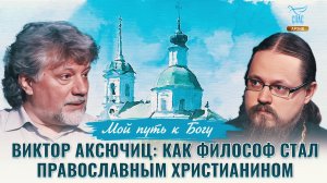 Виктор Аксючиц: как философ стал православным христианином. Мой путь к Богу