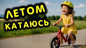 ДЕТЯМ ПЕСНЯ ПРО ЛЕТО. Беговел мой лучший друг!