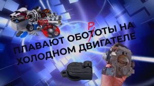 ПЛАВАЮТ ОБОРОТЫ НА ХОЛОДНОМ ДВИГАТЕЛЕ
