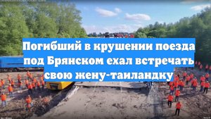 Погибший в крушении поезда под Брянском ехал встречать свою жену-таиландку