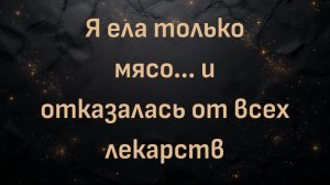 Я ела только мясо... и отказалась от всех лекарств (Карен)