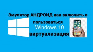 Виртуализация ВИНДОВС 10 | Эмулятор Android | Как включить и пользоваться.
