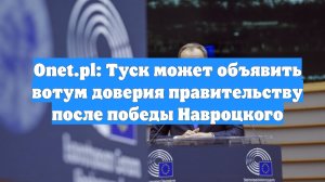 Onet.pl: Туск может объявить вотум доверия правительству после победы Навроцкого