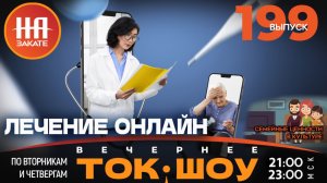 НА ЗАКАТЕ. ВЫПУСК 199. ВЕЧЕРНЕЕ ТОК-ШОУ