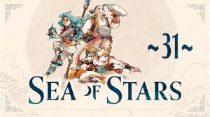 Sea of Stars ~31~