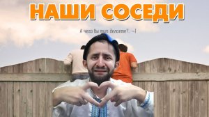 НАШИ СОСЕДИ #4