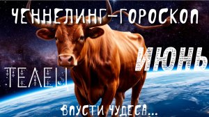 Телец. Июнь. Ченнелинг-гороскоп. Впусти чудеса!