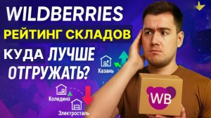 Рейтинг складов Wilberries: Как выбрать, куда отгружать, какой склад приоритетный?