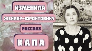 Она изменила жениху-фронтовику, потому что... Рассказ «КАПА», автор Борис Бедный, читает С. Копылова