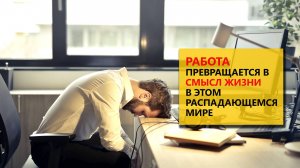 Работа превращается в смысл жизни в этом распадающемся мире