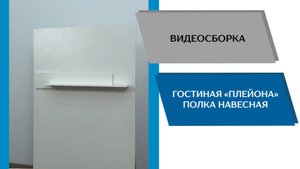 ТЭКС
Видео сборка. Гостиная Плейона. Полка навесная.