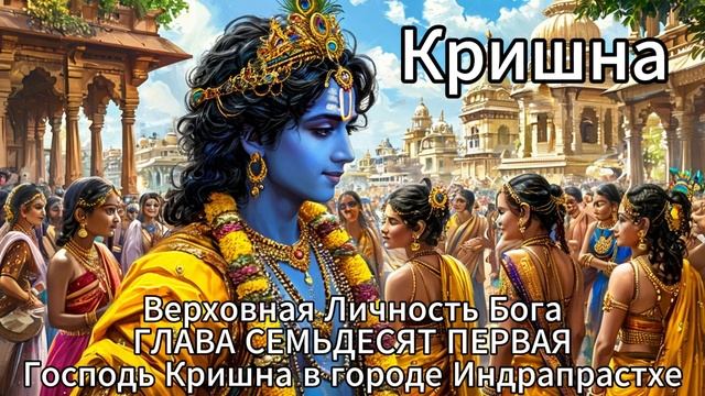 Кришна. Верховная Личность Бога.  ГЛАВА СЕМЬДЕСЯТ ПЕРВАЯ
Господь Кришна в городе Индрапрастхе