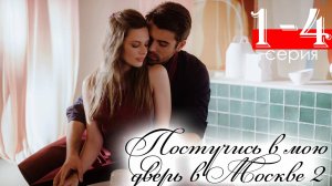 Постучись в мою дверь в Москве 2 сезон 1 2 3 4 серия (сериал 2025)