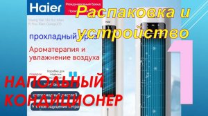 Напольный кондиционер HAIER ICE. Часть - 1. Распаковка, устройство, органы управления