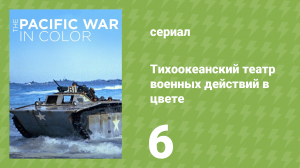 Тихоокеанский театр военных действий в цвете 6 серия (документальный сериал, 2018)
