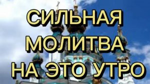 СИЛЬНАЯ МОЛИТВА НА ЭТО УТРО