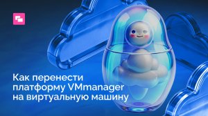 Как перенести платформу VMmanager на виртуальную машину